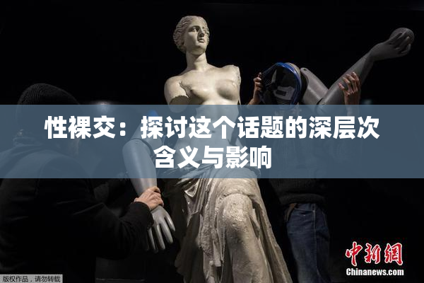 性裸交：探讨这个话题的深层次含义与影响