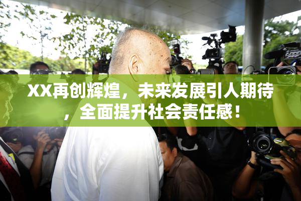 XX再创辉煌，未来发展引人期待，全面提升社会责任感！
