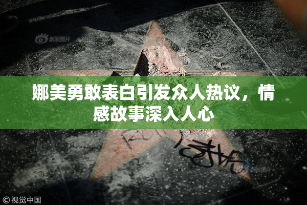 娜美勇敢表白引发众人热议，情感故事深入人心