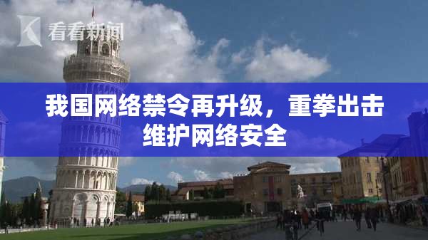 我国网络禁令再升级，重拳出击维护网络安全