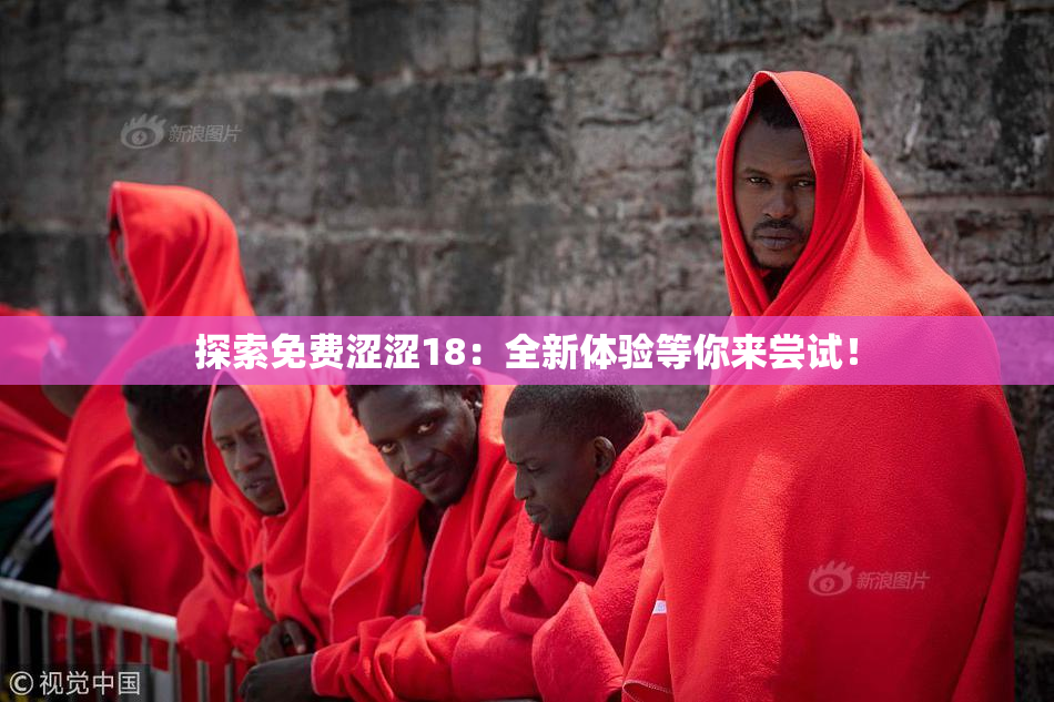 探索免费涩涩18：全新体验等你来尝试！