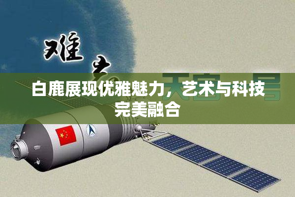 白鹿展现优雅魅力，艺术与科技完美融合