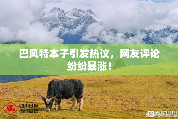 巴风特本子引发热议，网友评论纷纷暴涨！