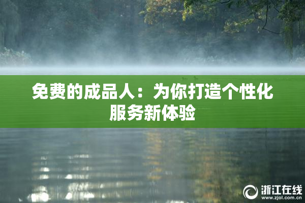 免费的成品人：为你打造个性化服务新体验