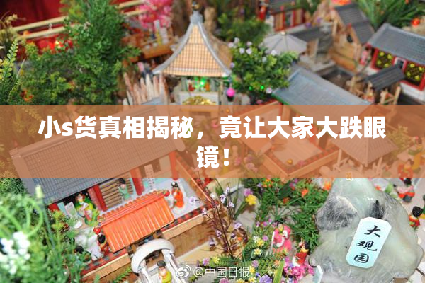 小s货真相揭秘，竟让大家大跌眼镜！