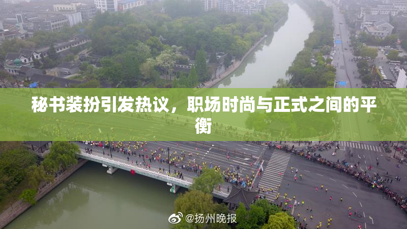 秘书装扮引发热议，职场时尚与正式之间的平衡
