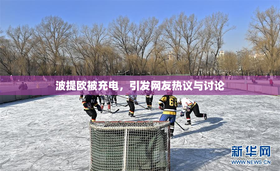 波提欧被充电，引发网友热议与讨论