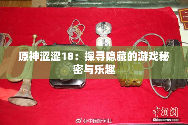 原神涩涩18：探寻隐藏的游戏秘密与乐趣