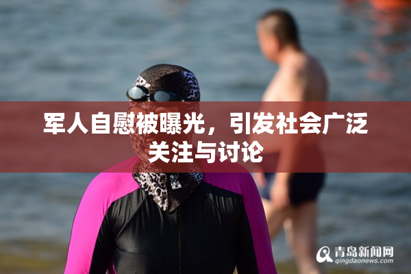 军人自慰被曝光，引发社会广泛关注与讨论