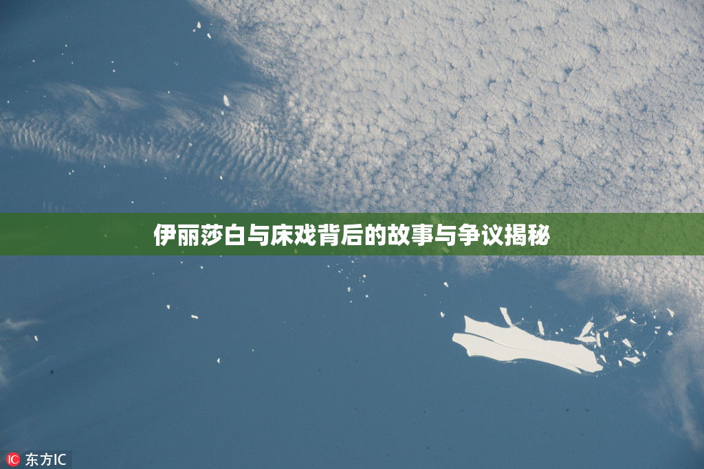 伊丽莎白与床戏背后的故事与争议揭秘