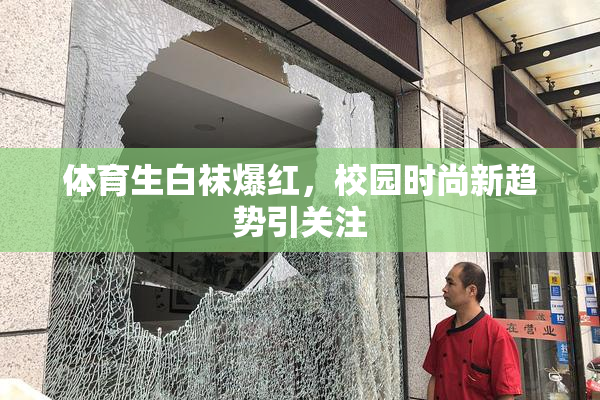 体育生白袜爆红，校园时尚新趋势引关注