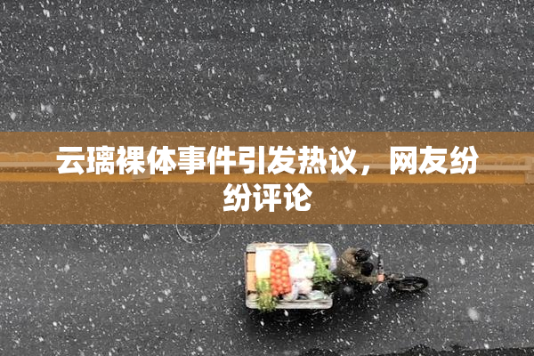 云璃裸体事件引发热议，网友纷纷评论