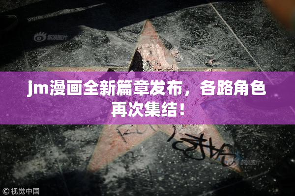 jm漫画全新篇章发布，各路角色再次集结！