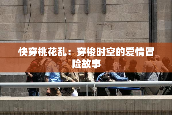 快穿桃花乱：穿梭时空的爱情冒险故事