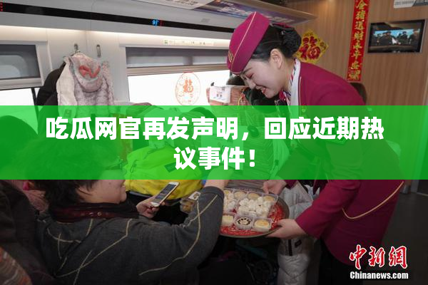 吃瓜网官再发声明，回应近期热议事件！