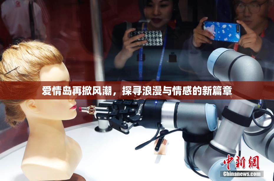 爱情岛再掀风潮，探寻浪漫与情感的新篇章