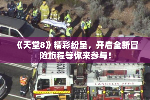 《天堂8》精彩纷呈，开启全新冒险旅程等你来参与！