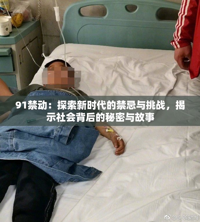91禁动：探索新时代的禁忌与挑战，揭示社会背后的秘密与故事