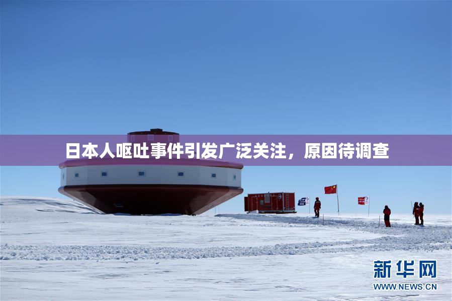 日本人呕吐事件引发广泛关注，原因待调查