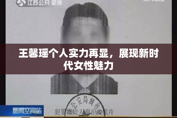 王馨瑶个人实力再显，展现新时代女性魅力