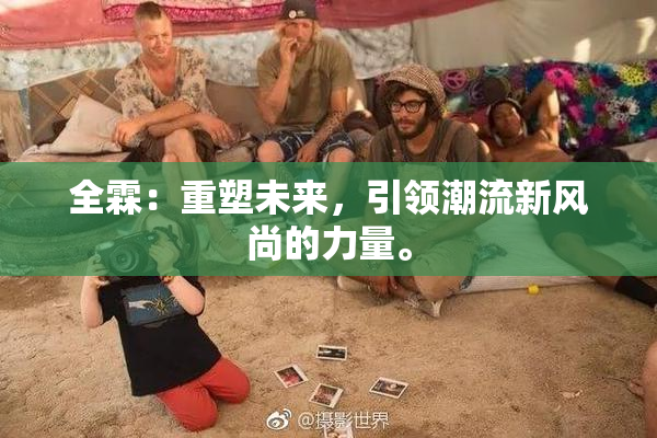 全霖：重塑未来，引领潮流新风尚的力量。