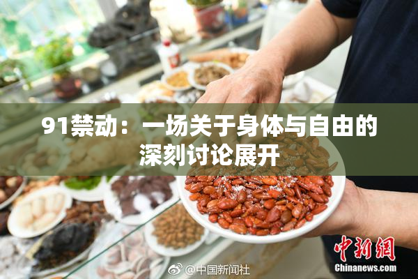 91禁动：一场关于身体与自由的深刻讨论展开