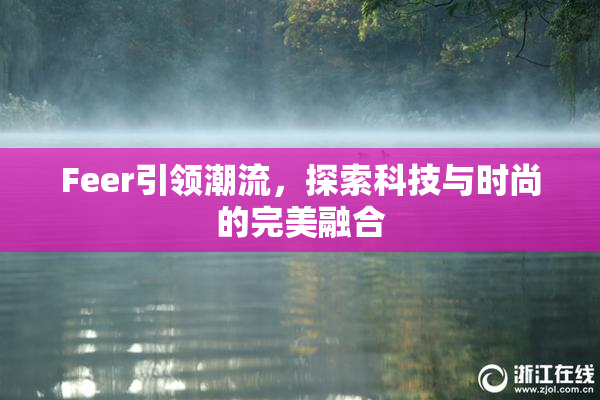 Feer引领潮流，探索科技与时尚的完美融合