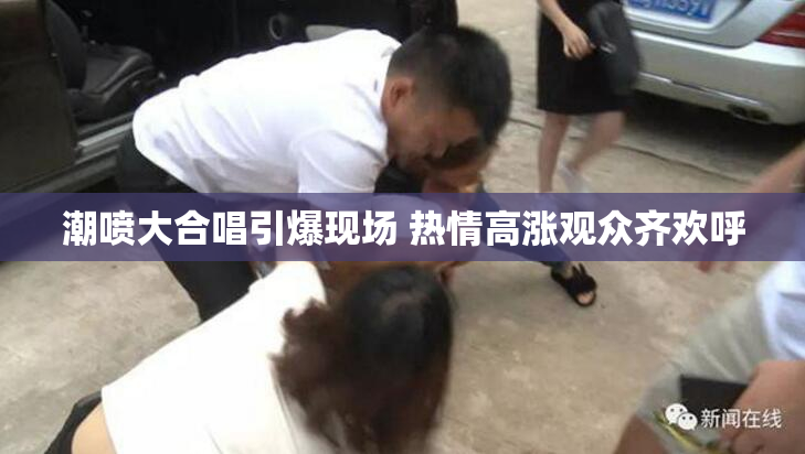 潮喷大合唱引爆现场 热情高涨观众齐欢呼