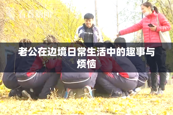 老公在边境日常生活中的趣事与烦恼