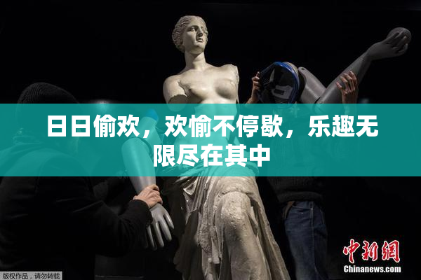 日日偷欢，欢愉不停歇，乐趣无限尽在其中