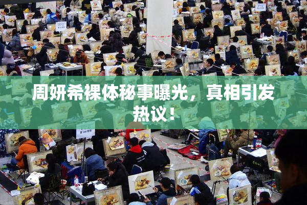 周妍希裸体秘事曝光，真相引发热议！