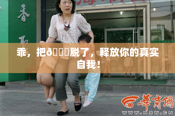 乖，把👙脱了，释放你的真实自我！
