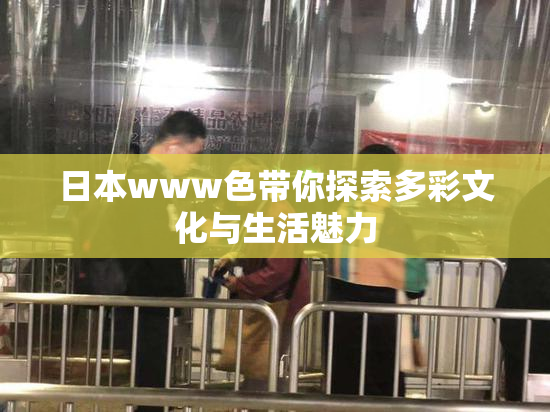 日本www色带你探索多彩文化与生活魅力