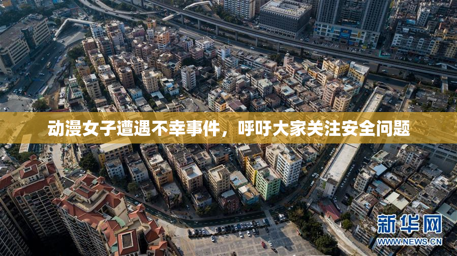 动漫女子遭遇不幸事件，呼吁大家关注安全问题