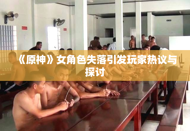 《原神》女角色失落引发玩家热议与探讨