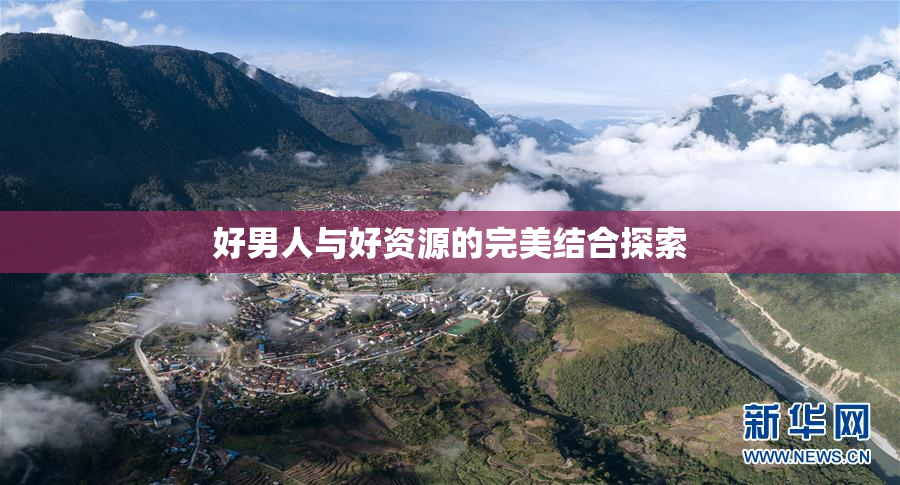 好男人与好资源的完美结合探索