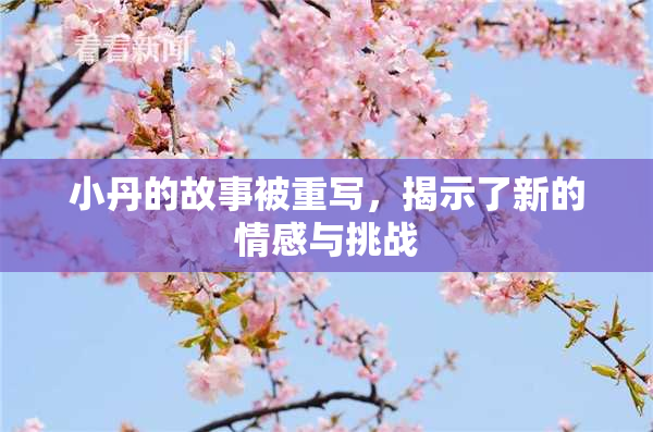 小丹的故事被重写，揭示了新的情感与挑战