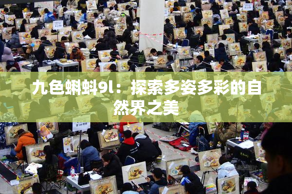 九色蝌蚪9l：探索多姿多彩的自然界之美
