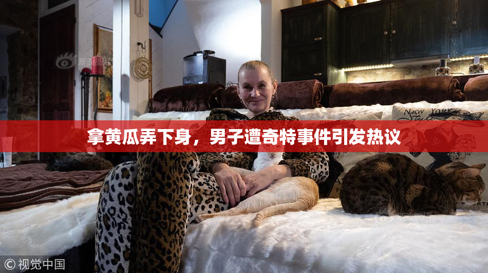 拿黄瓜弄下身，男子遭奇特事件引发热议
