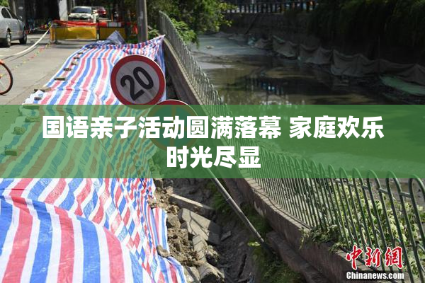 国语亲子活动圆满落幕 家庭欢乐时光尽显