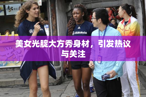 美女光腚大方秀身材，引发热议与关注