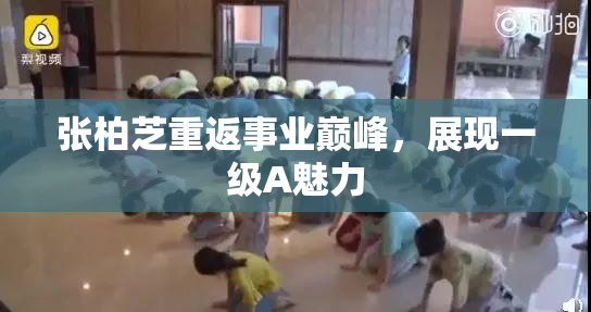 张柏芝重返事业巅峰，展现一级A魅力