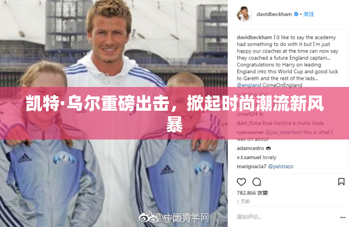 凯特·乌尔重磅出击，掀起时尚潮流新风暴
