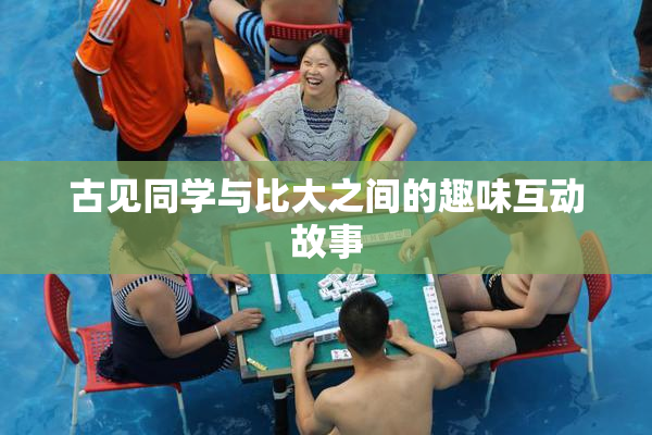 古见同学与比大之间的趣味互动故事