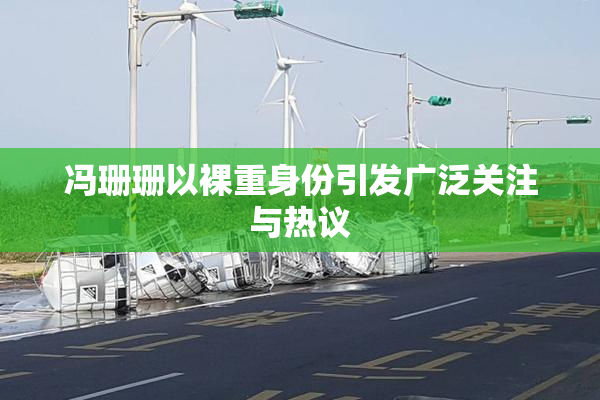 冯珊珊以裸重身份引发广泛关注与热议