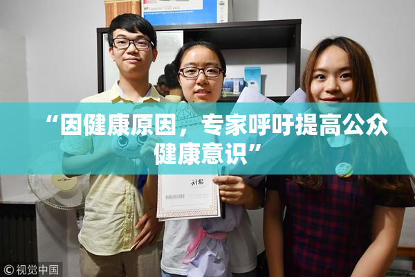 “因健康原因，专家呼吁提高公众健康意识”