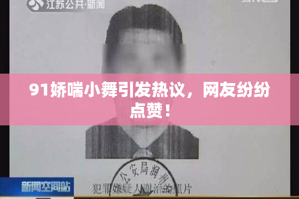 91娇喘小舞引发热议，网友纷纷点赞！