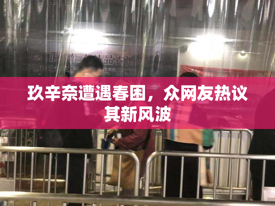 玖辛奈遭遇春困，众网友热议其新风波