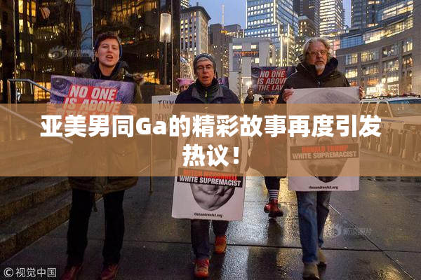 亚美男同Ga的精彩故事再度引发热议！