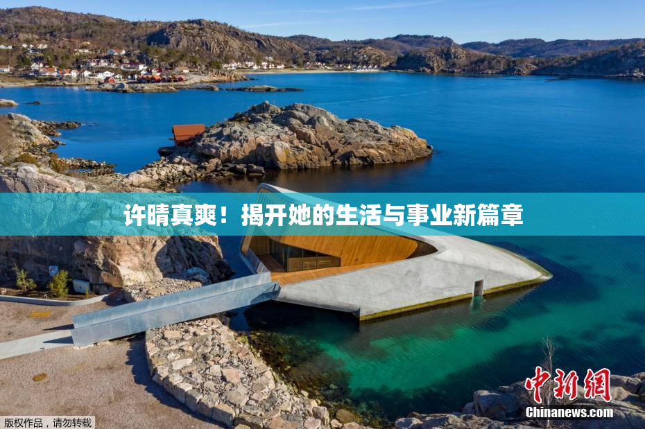 许晴真爽！揭开她的生活与事业新篇章